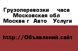 Грузоперевозки 24 часа - Московская обл., Москва г. Авто » Услуги   